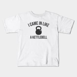 I Came in Like A Kettlebell Kids T-Shirt